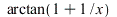 arctan(`+`(1, `/`(1, `*`(x)))); 